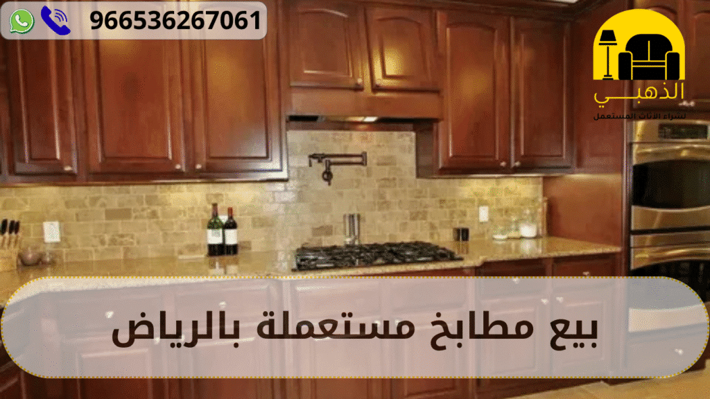 بيع مطابخ مستعملة بالرياض | دليلك الذكي للحصول على السعر و الجودة اللى تستحقها بيع مطابخ مستعملة بالرياض