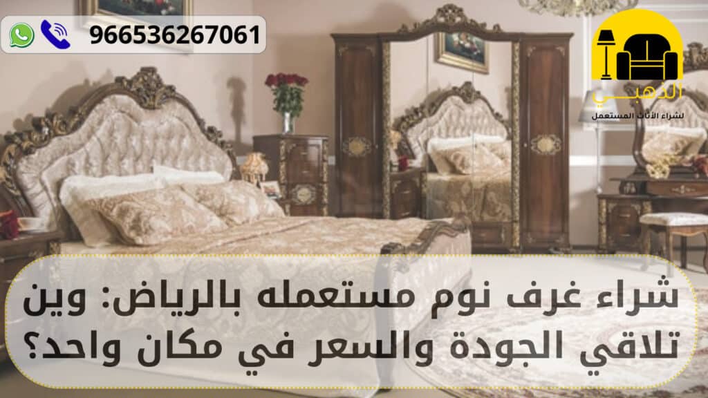 شراء غرف نوم مستعمله بالرياض: وين تلاقي الجودة والسعر في مكان واحد؟ شراء غرف نوم مستعمله بالرياض